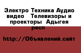 Электро-Техника Аудио-видео - Телевизоры и проекторы. Адыгея респ.